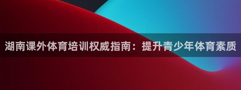 焦点娱乐平台注册账号是什么样的：湖南课外体育培训权威