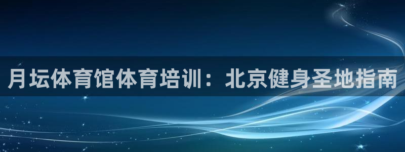 焦点娱乐官方网站入口下载：月坛体育馆体育培训：北京健